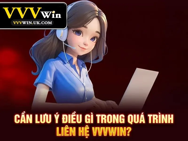 Khi liên hệ Vvvwin cần lưu ý những gì?
